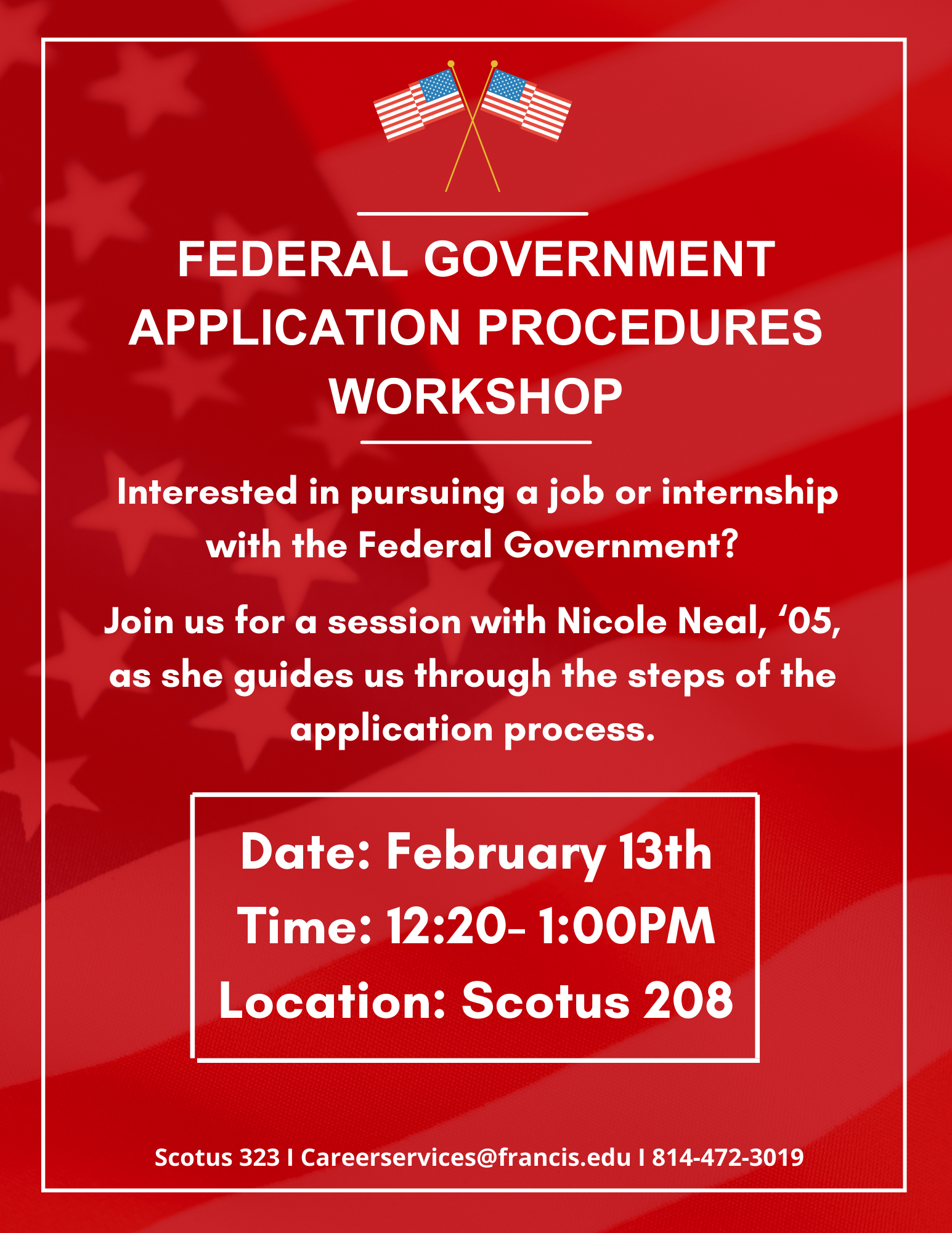  Federal Government Application Procedures Workshop- Interested in pursuing a job or internship with the Federal Government? Join us for a session with Nicole Neal, SFU ‘05, as she guides you through the steps of the application process. Tuesday, February 13, 12:20-1:00pm, Scotus 208, CES Approved